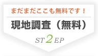 【STEP2 現地調査(無料)】まだまだここも無料です！